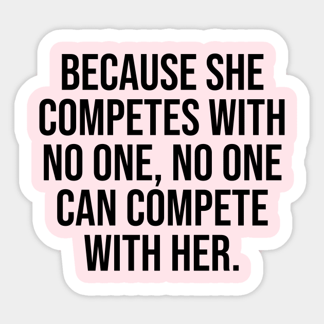 Because she competes with no one, no one can compete with her women empowerment quotes Sticker by Relaxing Art Shop